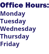 Office Hours:
Monday Tuesday Wednesday Thursday Friday 